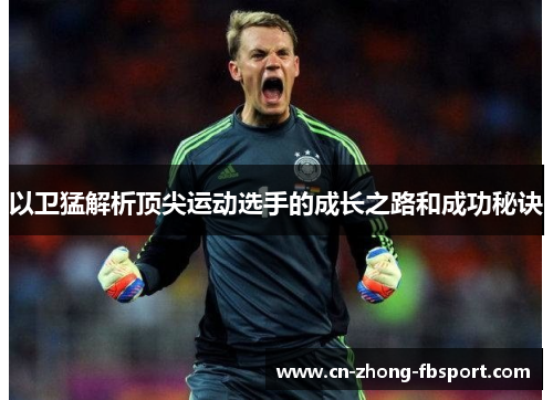 以卫猛解析顶尖运动选手的成长之路和成功秘诀