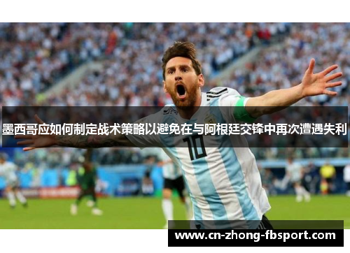 墨西哥应如何制定战术策略以避免在与阿根廷交锋中再次遭遇失利