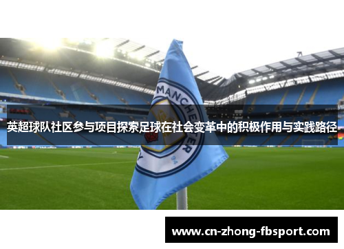 英超球队社区参与项目探索足球在社会变革中的积极作用与实践路径 英超球队社区参与项目探索足球在社会变革中的积极作用与实践路径