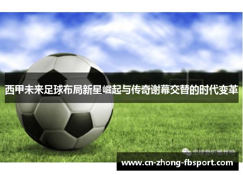 西甲未来足球布局新星崛起与传奇谢幕交替的时代变革