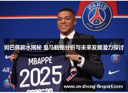 姆巴佩薪水揭秘 皇马数据分析与未来发展潜力探讨 姆巴佩薪水揭秘 皇马数据分析与未来发展潜力探讨