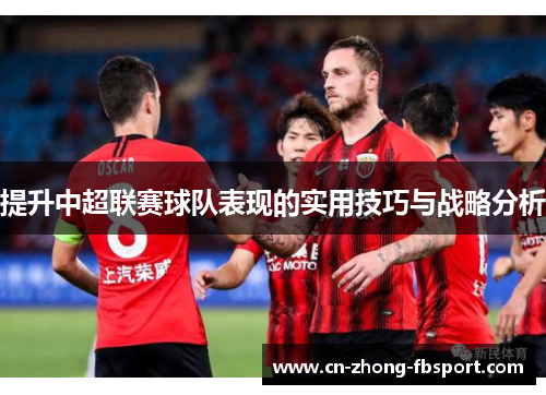 提升中超联赛球队表现的实用技巧与战略分析