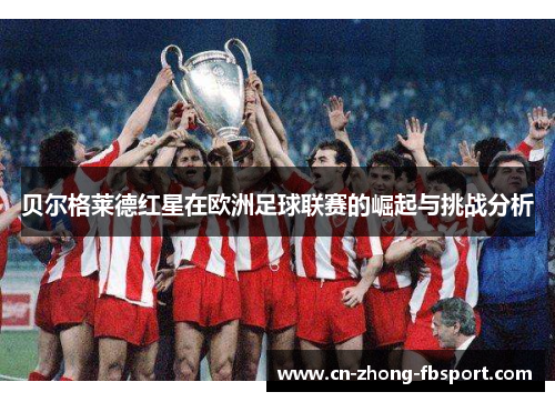 贝尔格莱德红星在欧洲足球联赛的崛起与挑战分析