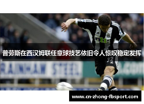 普劳斯在西汉姆联任意球技艺依旧令人惊叹稳定发挥 普劳斯在西汉姆联任意球技艺依旧令人惊叹稳定发挥